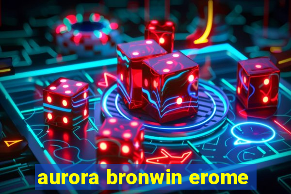 aurora bronwin erome